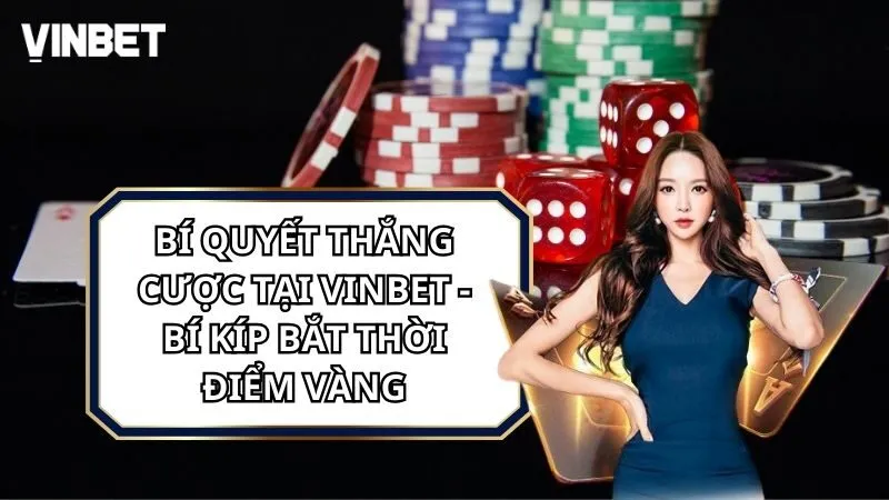 Bí Quyết Thắng Cược Tại Vinbet – Bí Kíp Bắt Thời Điểm Vàng